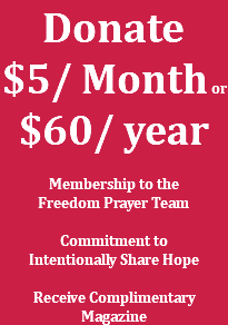 Donate $5/ Month or $60/ year Membership to the Freedom Prayer Team Commitment to Intentionally Share Hope Receive Complimentary Magazine