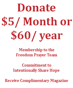 Donate $5/ Month or $60/ year Membership to the Freedom Prayer Team Commitment to Intentionally Share Hope Receive Complimentary Magazine 