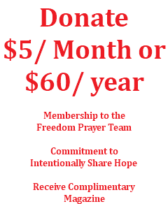 Donate $5/ Month or $60/ year Membership to the Freedom Prayer Team Commitment to Intentionally Share Hope Receive Complimentary Magazine